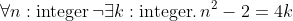 \forall n:\text{integer}\,\neg\exists k:\text{integer}.\,n^2-2=4k